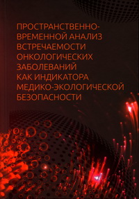 Пространственно-временной анализ встречаемости онкологических заболеваний как индикатора медико-экологической безопасности / О.Е. Архипова, Е.А. Черногубова, Н.В. Лихтанская [и др.]; [под ред. чл.-корр. РАН Д.Г. Матишова]. – Ростов н/Д: Изд-во ЮНЦ РАН, 20