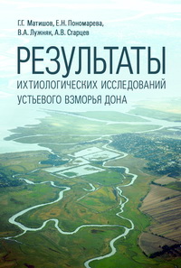 Результаты ихтиологических исследований устьевого взморья Дона / Г.Г. Матишов, Е.Н. Пономарева, В.А. Лужняк [и др.]. – Ростов н/Д: Изд-во ЮНЦ РАН, 2014. – 160 с. – ISBN 978-5-4358-0075-3